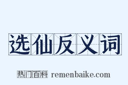 选仙反义词是什么意思的图片